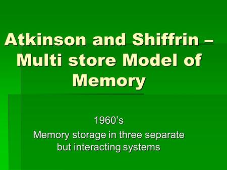 Atkinson and Shiffrin – Multi store Model of Memory