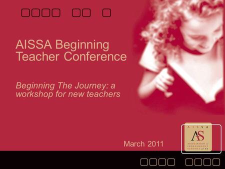 AISSA Beginning Teacher Conference March 2011 Beginning The Journey: a workshop for new teachers.