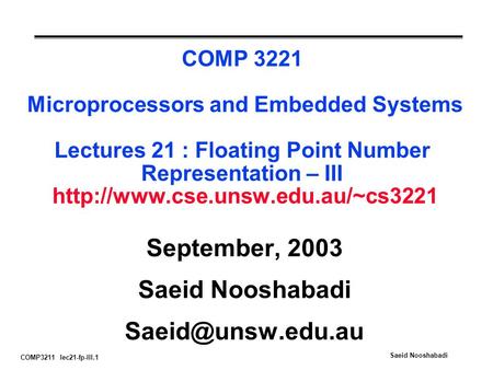 COMP3211 lec21-fp-III.1 Saeid Nooshabadi COMP 3221 Microprocessors and Embedded Systems Lectures 21 : Floating Point Number Representation – III