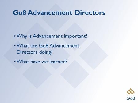 Go8 Advancement Directors Why is Advancement important? What are Go8 Advancement Directors doing? What have we learned?