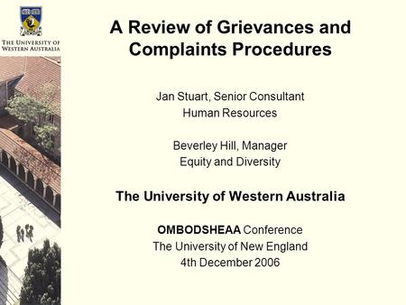 A Review of Grievances and Complaints Procedures Jan Stuart, Senior Consultant Human Resources Beverley Hill, Manager Equity and Diversity The University.