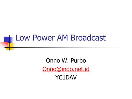 Low Power AM Broadcast Onno W. Purbo YC1DAV.