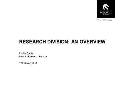 RESEARCH DIVISION: AN OVERVIEW Lyn McBriarty Director, Research Services 12 February 2014.
