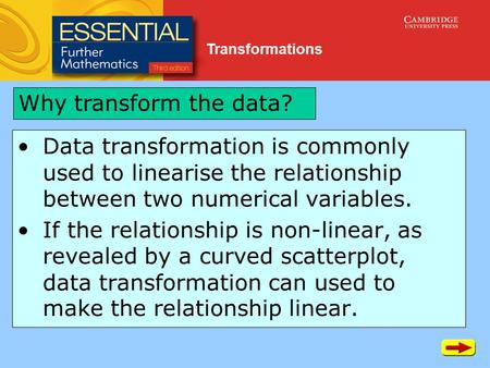 Transformations Data transformation is commonly used to linearise the relationship between two numerical variables. If the relationship is non-linear,