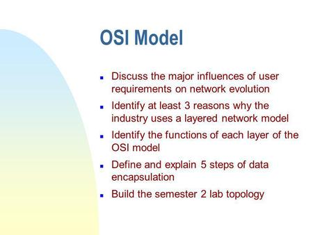 OSI Model Discuss the major influences of user requirements on network evolution Identify at least 3 reasons why the industry uses a layered network.