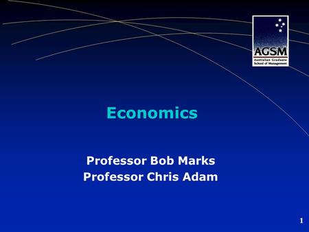 1 Economics Professor Bob Marks Professor Chris Adam.