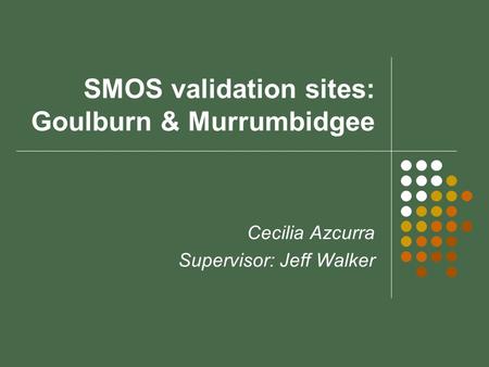 SMOS validation sites: Goulburn & Murrumbidgee Cecilia Azcurra Supervisor: Jeff Walker.