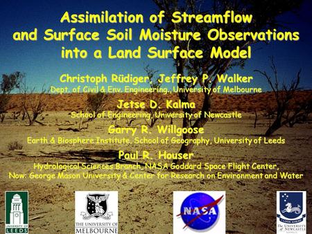 Assimilation of Streamflow and Surface Soil Moisture Observations into a Land Surface Model Christoph Rüdiger, Jeffrey P. Walker Dept. of Civil & Env.