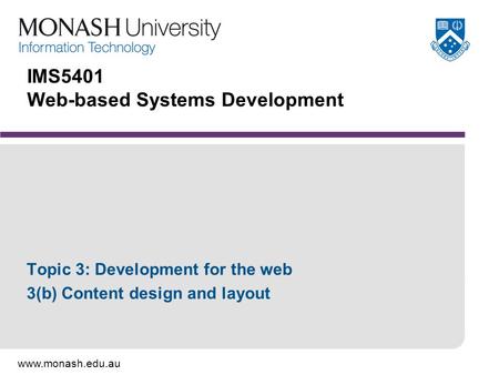 Www.monash.edu.au IMS5401 Web-based Systems Development Topic 3: Development for the web 3(b) Content design and layout.