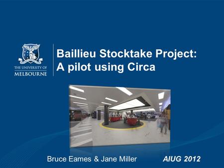 Bruce Eames & Jane MillerAIUG 2012 Baillieu Stocktake Project: A pilot using Circa.