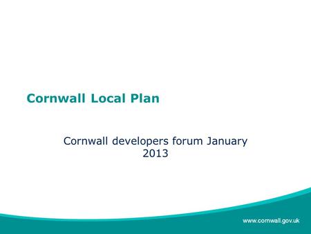 Www.cornwall.gov.uk Cornwall Local Plan Cornwall developers forum January 2013.