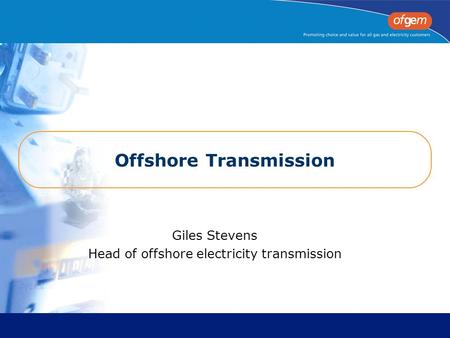 Offshore Transmission Giles Stevens Head of offshore electricity transmission.