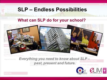 SLP – Endless Possibilities What can SLP do for your school? Everything you need to know about SLP – past, present and future.
