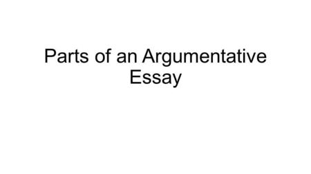 Parts of an Argumentative Essay. Parts of an Introduction 1. Hook the Reader with one of the following: Question Anecdote Historical Background Figurative.