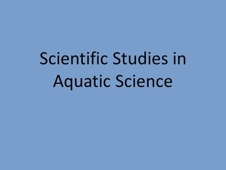 Scientific Studies in Aquatic Science. Early Aquatic Scientific Studies The United States Exploring Expedition (1839-1843) confirmed the presence of the.