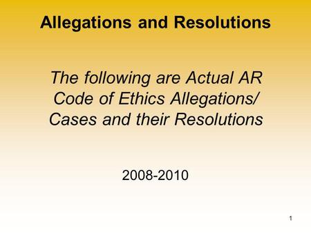 Allegations and Resolutions 1 The following are Actual AR Code of Ethics Allegations/ Cases and their Resolutions 2008-2010.