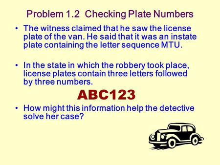 Problem 1.2 Checking Plate Numbers The witness claimed that he saw the license plate of the van. He said that it was an instate plate containing the letter.