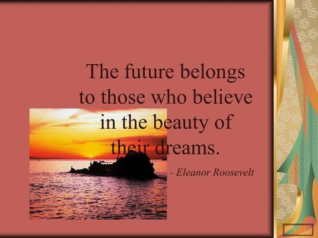 TL-2-1 The future belongs to those who believe in the beauty of their dreams. - Eleanor Roosevelt.