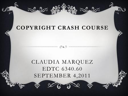 COPYRIGHT CRASH COURSE CLAUDIA MARQUEZ EDTC 6340.60 SEPTEMBER 4,2011.