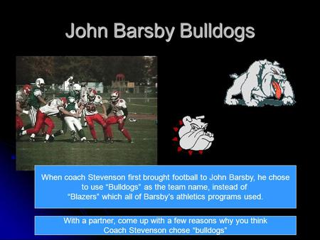 John Barsby Bulldogs When coach Stevenson first brought football to John Barsby, he chose to use “Bulldogs” as the team name, instead of “Blazers” which.