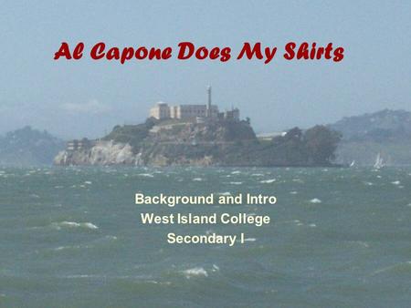 Al Capone Does My Shirts Background and Intro West Island College Secondary I.