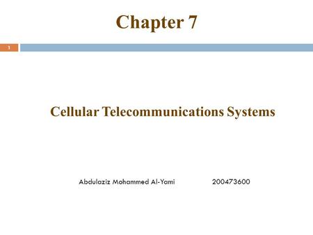Chapter 7 1 Cellular Telecommunications Systems Abdulaziz Mohammed Al-Yami 200473600.