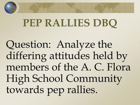 PEP RALLIES DBQ Question: Analyze the differing attitudes held by members of the A. C. Flora High School Community towards pep rallies.