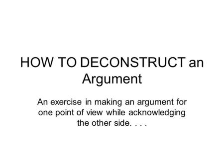 HOW TO DECONSTRUCT an Argument