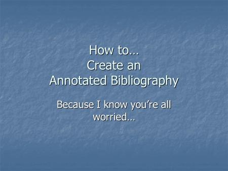 How to… Create an Annotated Bibliography