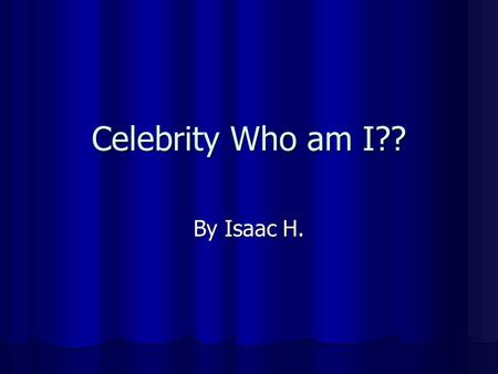 Celebrity Who am I?? By Isaac H.. Clue #1 I was born in Bay City, Michigan I was born in Bay City, Michigan.