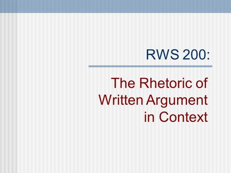 RWS 200: The Rhetoric of Written Argument in Context.