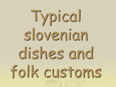 Typical slovenian dishes and folk customs. Holidays (prazniki)  Christmas holidays  Easter holidays  National holidays  Prešeren’s day  All Souls’