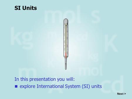 SI Units In this presentation you will: