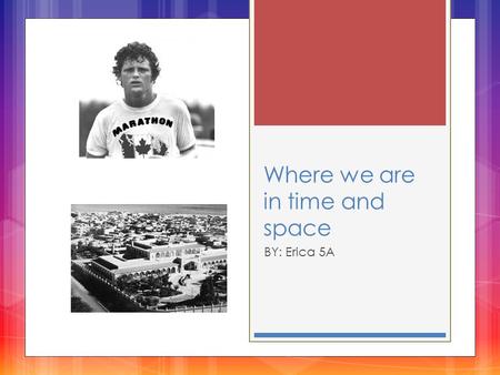 Where we are in time and space BY: Erica 5A. What we did in this unit!!  Picked a famous person and researched about him/her.  Read Holes, Saducko and.