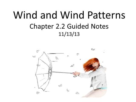 Wind and Wind Patterns Chapter 2.2 Guided Notes 11/13/13