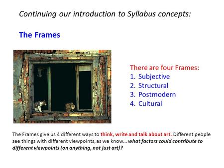 Continuing our introduction to Syllabus concepts: The Frames The Frames give us 4 different ways to think, write and talk about art. Different people see.