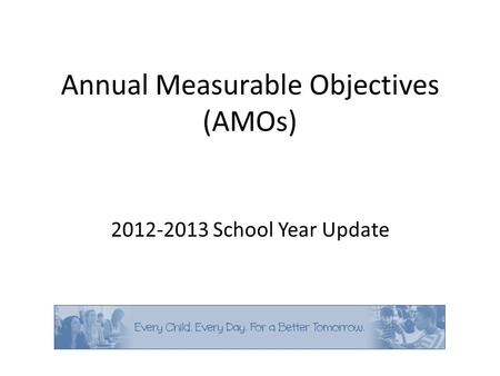 Annual Measurable Objectives (AMOs) 2012-2013 School Year Update.
