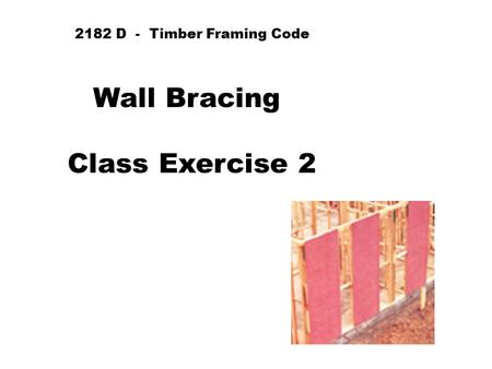 2182 D - Timber Framing Code Wall Bracing Class Exercise 2.