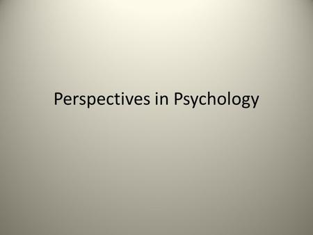 Perspectives in Psychology. Psychology Psychology: The scientific study of behavior and mental processes. – Behavior: are actions that can be directly.
