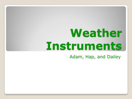 Weather Instruments Adam, Hap, and Dailey.