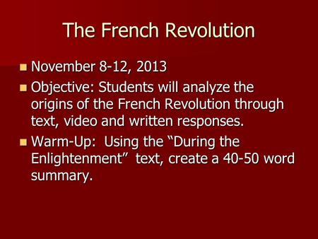 November 8-12, 2013 November 8-12, 2013 Objective: Students will analyze the origins of the French Revolution through text, video and written responses.