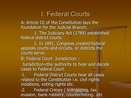 I: Federal Courts A: Article III of the Constitution lays the foundation for the Judicial Branch. 1. The Judiciary Act (1789) established federal district.