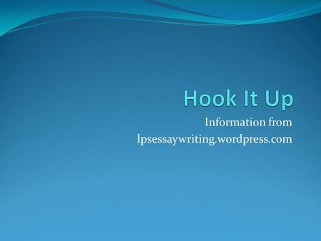 Information from lpsessaywriting.wordpress.com. WHAT IS A HOOK? A hook is a method that expert writers use to grab their reader’s attention much like.