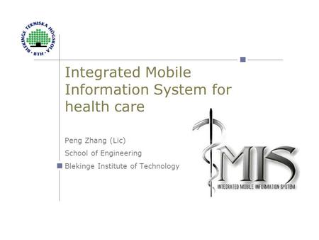 Integrated Mobile Information System for health care Peng Zhang (Lic) School of Engineering Blekinge Institute of Technology.
