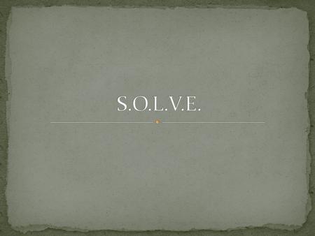 SOLVESOLVE S tudy the problem O L V E Underline the Question What does it want you to find? What type of Question is it? Algebra, Similar Figures, Data…