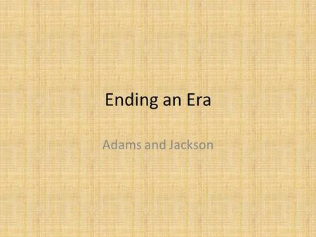 Ending an Era Adams and Jackson.