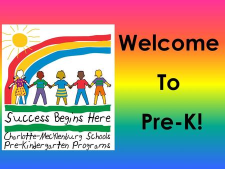 Welcome To Pre-K!. The Goals of Pre-K To provide a rich, child- centered, literacy-focused learning environment. To ensure that all children in Mecklenburg.