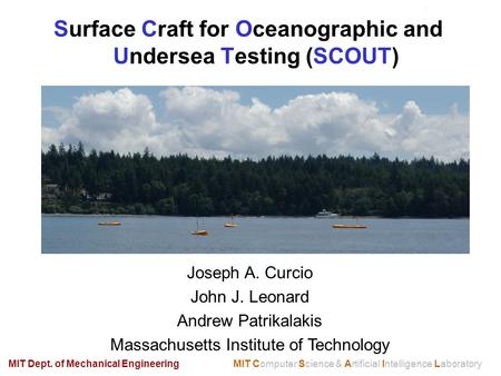 Surface Craft for Oceanographic and Undersea Testing (SCOUT) MIT Computer Science & Artificial Intelligence LaboratoryMIT Dept. of Mechanical Engineering.