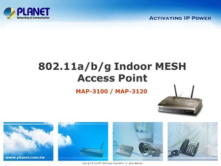 Www.planet.com.tw MAP-3100 / MAP-3120 802.11a/b/g Indoor MESH Access Point Copyright © PLANET Technology Corporation. All rights reserved.