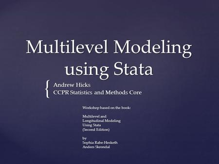 { Multilevel Modeling using Stata Andrew Hicks CCPR Statistics and Methods Core Workshop based on the book: Multilevel and Longitudinal Modeling Using.